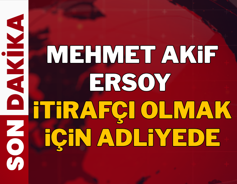 Mehmet Akif Ersoy itirafçı olmak için adliyede
