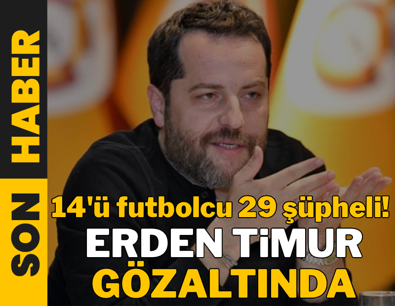 Bahis ve şike soruşturmasında şafak operasyonu: Erden Timur gözaltında