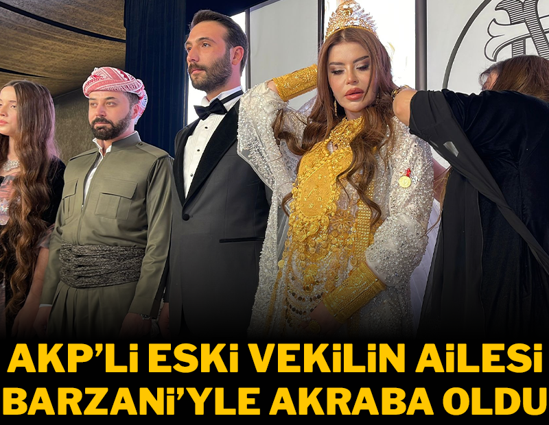 AKP'li eski vekilin ailesi, Barzani'yle akraba oldu