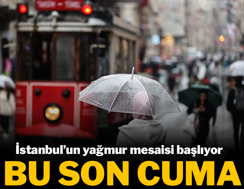 Bu son Cuma! İstanbul'da yağış mesaisi başlayacak