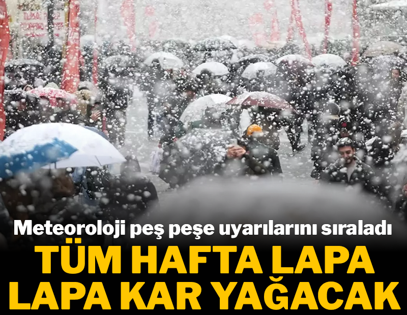 Meteoroloji peş peşe uyarılarını sıraladı: Tüm hafta lapa lapa kar yağacak