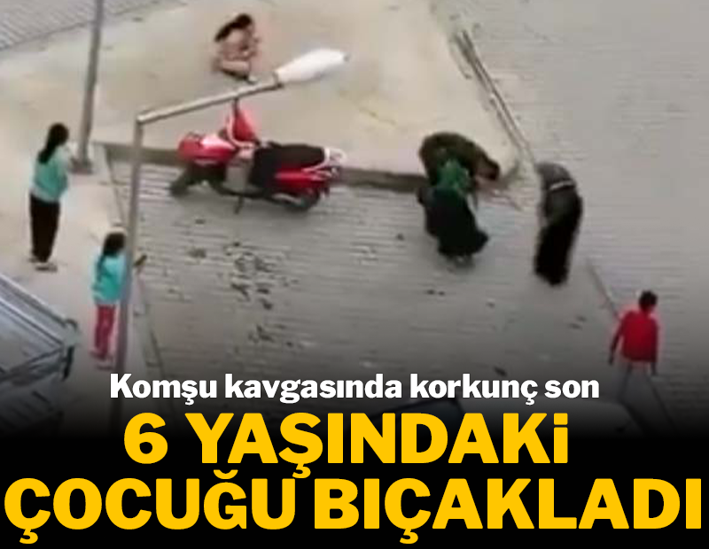 Komşu kavgasında korkunç son: 6 yaşındaki çocuğu bıçakladı