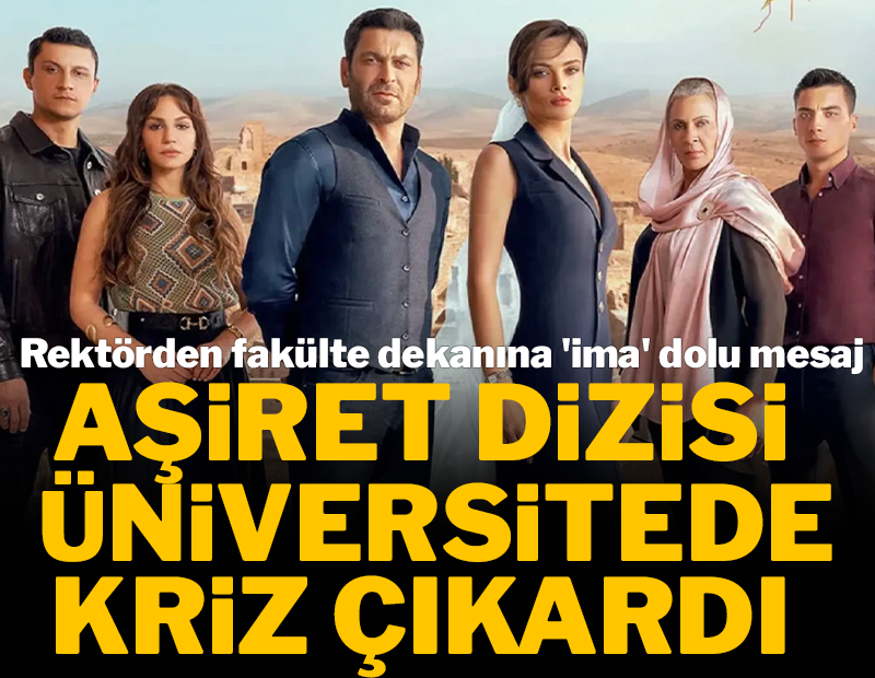 Aşiret dizisi üniversitede kriz çıkardı: Rektörden fakülte dekanına 'ima' dolu mesaj
