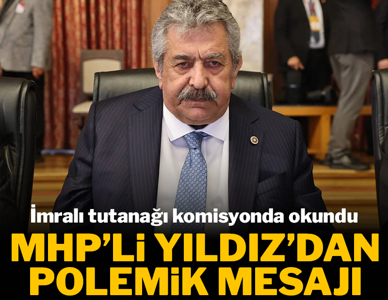 İmralı tutanağı komisyonda okundu: MHP'li Yıldız'dan polemik mesajı