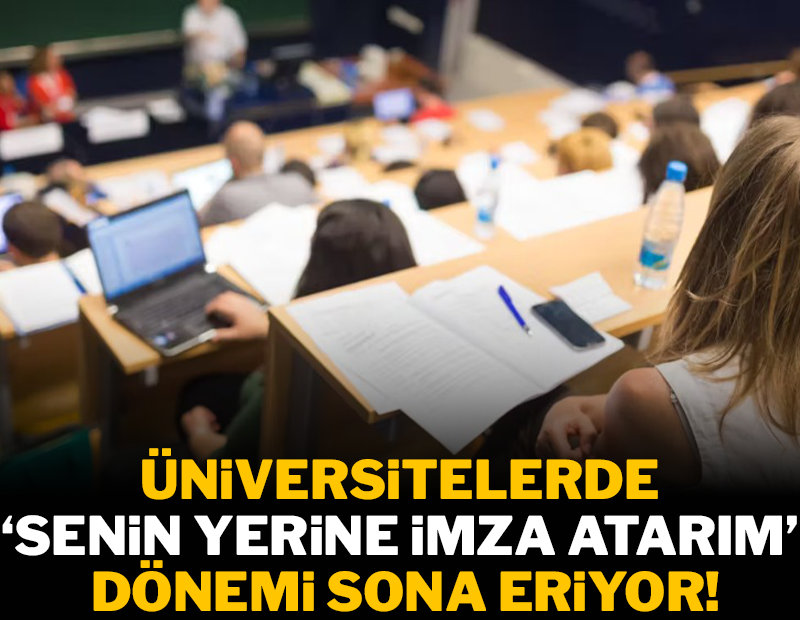 Üniversitelerde ‘Senin yerine imza atarım’ devri sona eriyor!