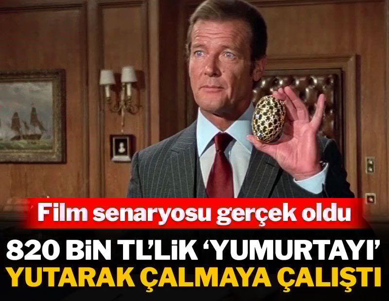 820 bin TL'lik 'yumurtayı' yutarak çalmaya çalıştı