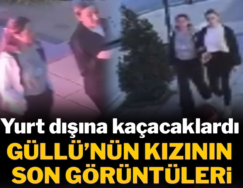 Güllü’nün kızının yakalanmadan önceki görüntüleri ortaya çıktı