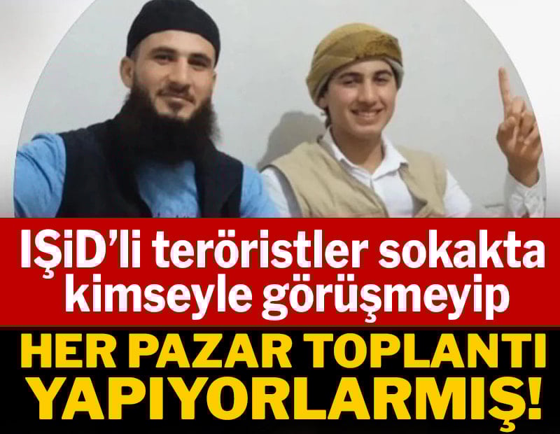 IŞİD'li teröristler sokakta kimseyle görüşmeyip her pazar toplantı yapıyorlarmış!