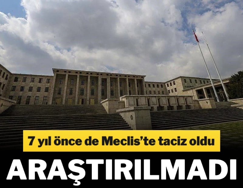 7 yıl önce de Meclis’te taciz oldu, araştırılmadı