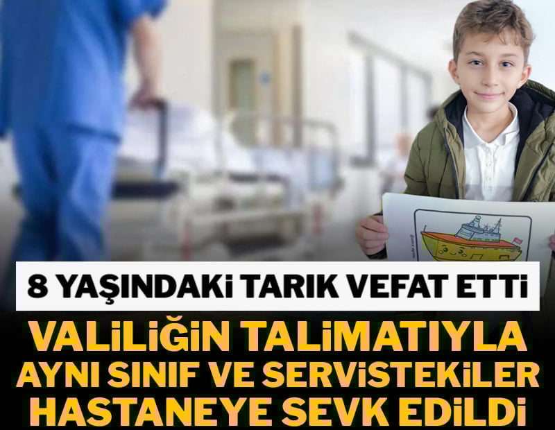 Tarık vefat etti, valiliğin talimatıyla aynı sınıf ve servistekiler hastaneye sevk edildi