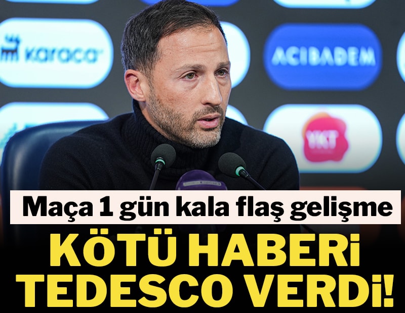 Maça 1 gün kala kötü haberi Tedesco verdi