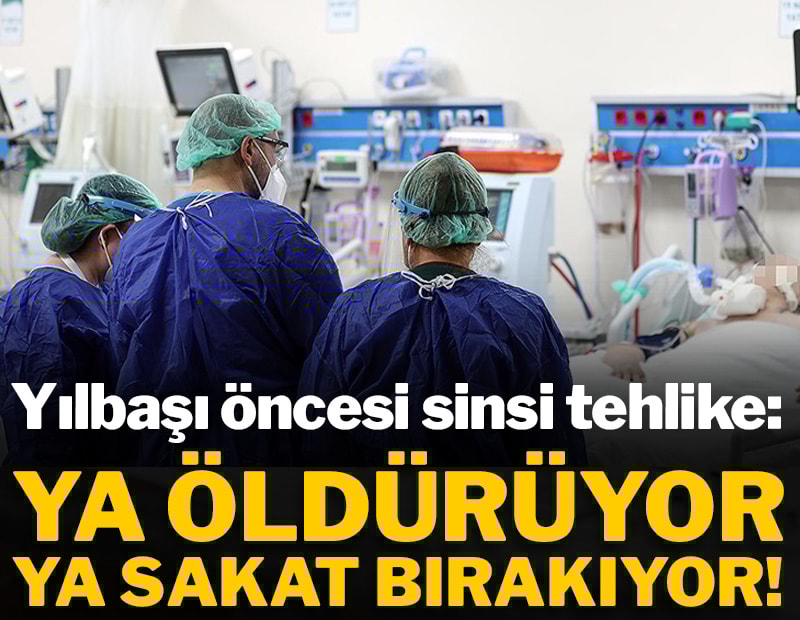 Yılbaşı öncesi sinsi tehlike: Ya öldürüyor, ya sakat bırakıyor!