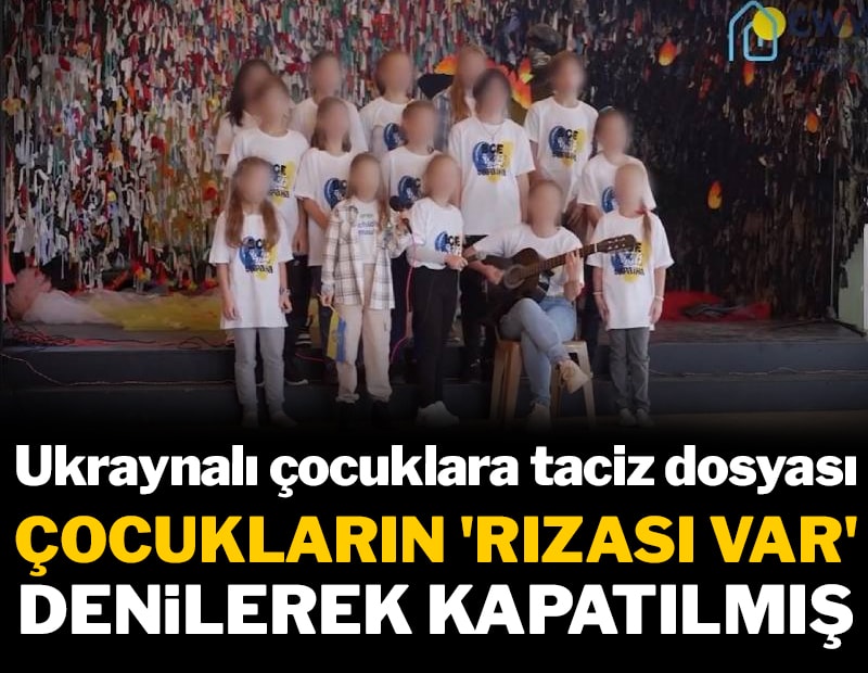 Ukraynalı çocuklara taciz dosyası ‘Rıza var’ denilerek kapatılmış