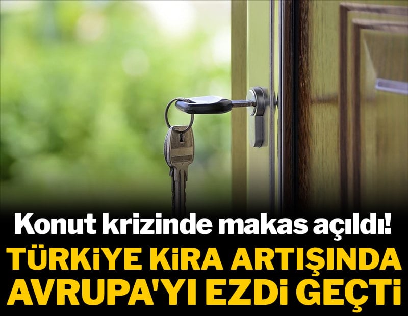Konut krizinde makas açıldı! Türkiye kira artış oranında Avrupa'yı ezdi geçti