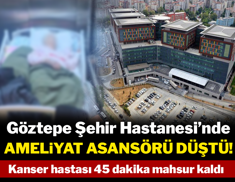 Göztepe Şehir Hastanesi'nde ameliyat asansörü düştü: Kanser hastası 45 dakika mahsur kaldı