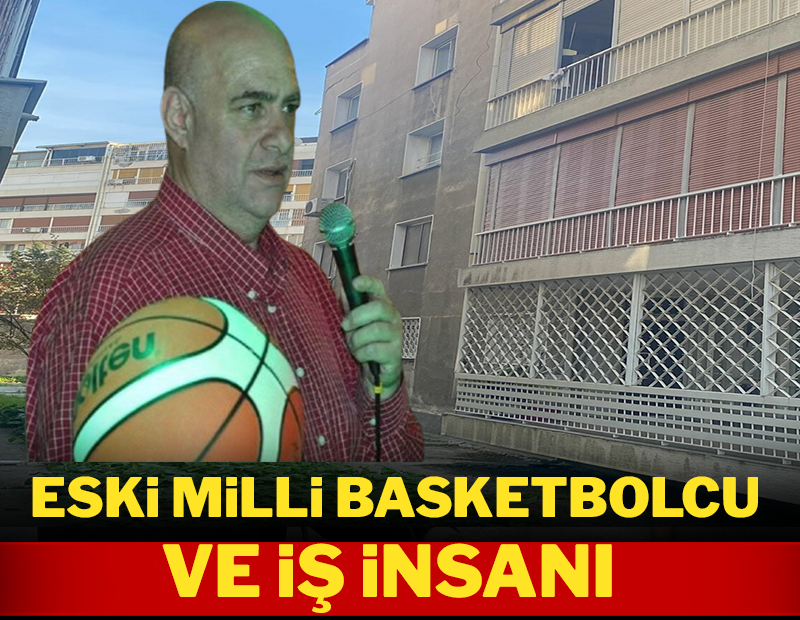 Eski milli basketbolcu ve iş insanı balkondan düşüp öldü