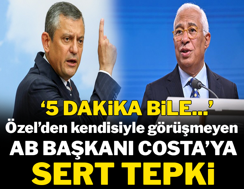 Özel'den kendisiyle görüşmeyen AB Başkanı Costa'ya sert tepki: '5 dakika bile...'