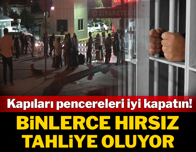 Pencereleri kapıları iyi kapatın: Binlerce hırsız tahliye oluyor