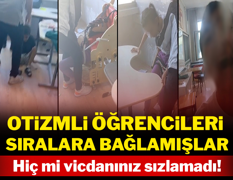 Otizmli öğrencileri sıralara bağlamışlar: Hiç mi vicdanınız sızlamadı!