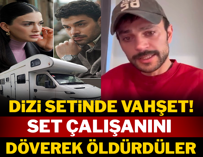 Dizi setinde vahşet: Set çalışanını döverek öldürdüler