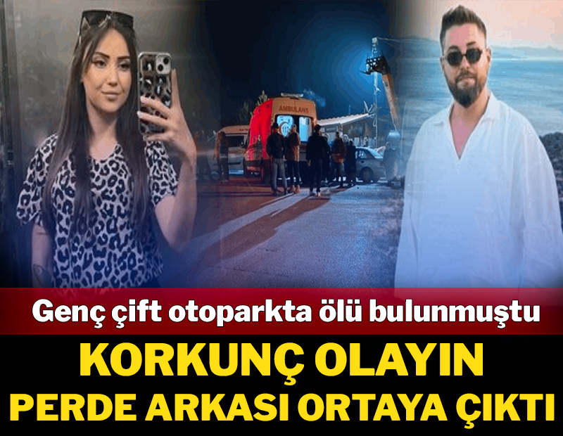 Genç çift otoparkta ölü bulunmuştu: Korkunç olayın perde arkası ortaya çıktı