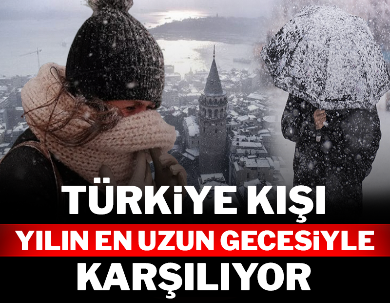 Türkiye kışı yılın en uzun gecesiyle karşılıyor!