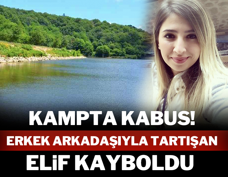 Kampta kabus! Erkek arkadaşıyla tartışan Elif kayboldu
