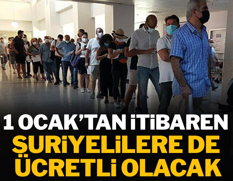 1 Ocak&#x27;tan itibaren Suriyelilere de ücretli olacak