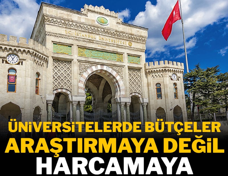 Üniversitelerde bütçeler araştırmaya değil harcamaya