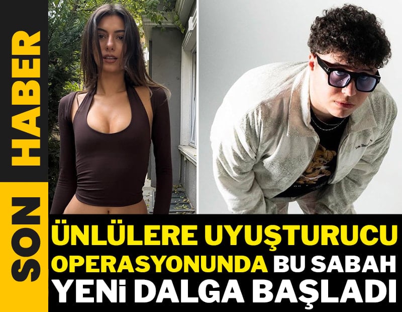 Ünlülere uyuşturucu operasyonunda bu sabah yeni dalga başladı!