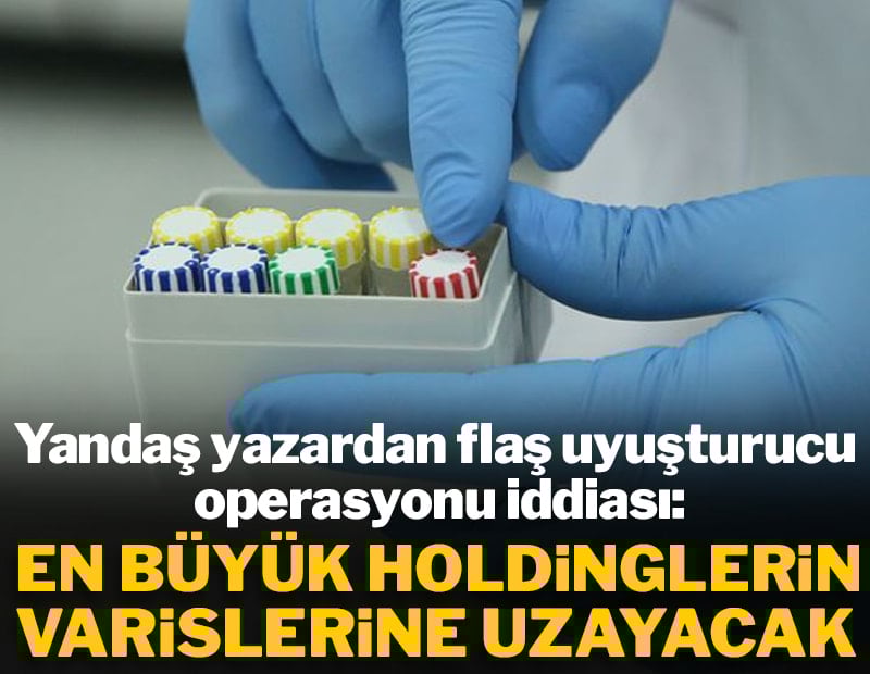 'Uyuşturucu operasyonu en büyük holdinglerin varislerine uzayacak'