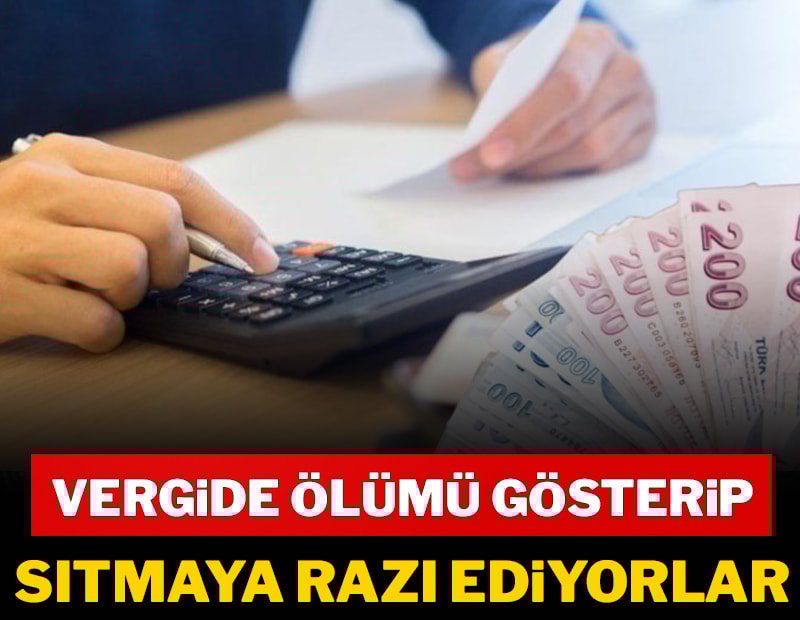 Vergide ölümü gösterip sıtmaya razı ediyorlar