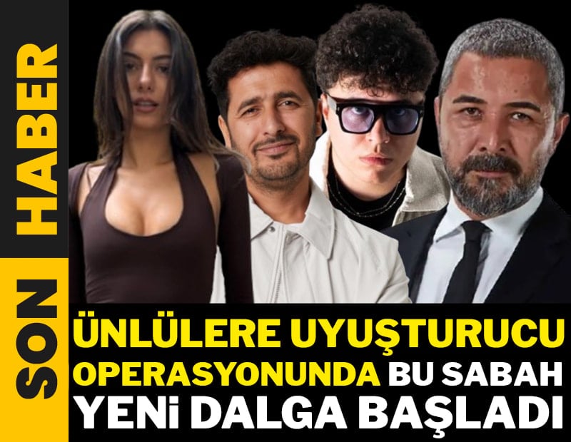 Ünlülere uyuşturucu operasyonunda bu sabah yeni dalga başladı!