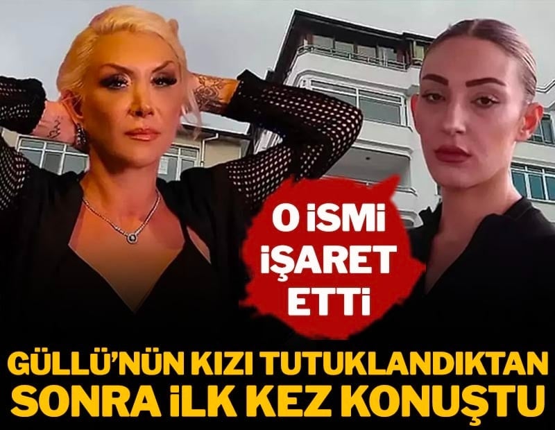 Güllü'nün kızı tutuklandıktan sonra ilk kez konuştu