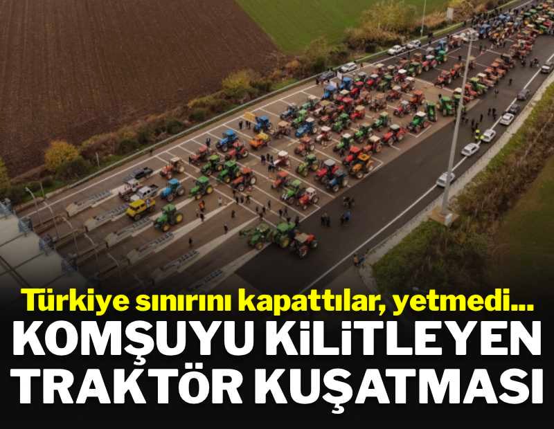 Türkiye sınırını kapattılar, yetmedi... Komşuyu kilitleyen traktör ablukası