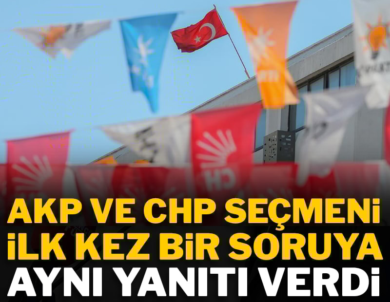 AKP ve CHP seçmeni ilk kez bir soruya aynı yanıtı verdi!