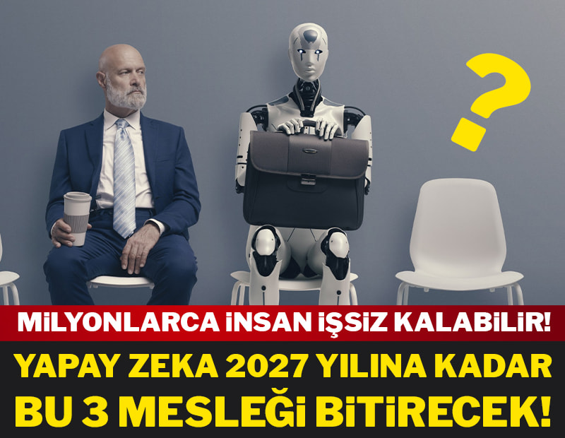 Milyonlarca insan işsiz kalabilir: Yapay zeka 2027'ye kadar bu 3 mesleği bitirecek!