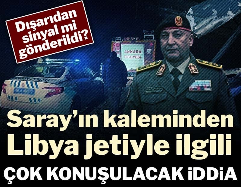 Saray’ın kaleminden Libya jetiyle ilgili çok konuşulacak iddia