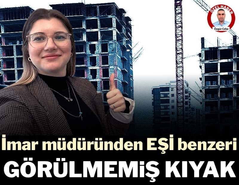 İmar müdüründen eşi benzeri görülmemiş kıyak