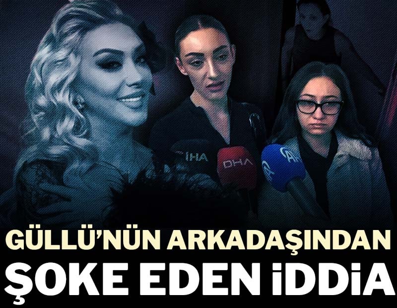 Güllü'nün arkadaşından şoke eden yeni iddia