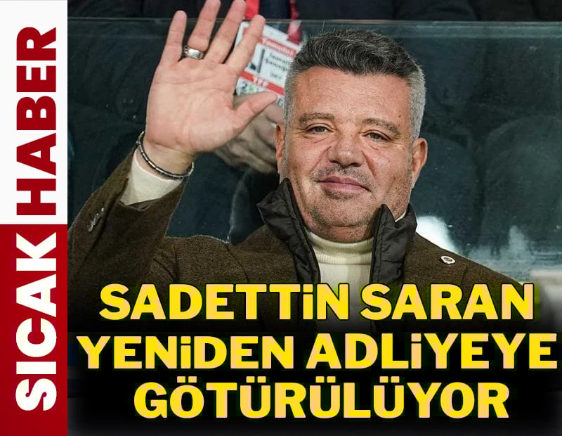 Sadettin Saran yeniden adliyeye götürülüyor