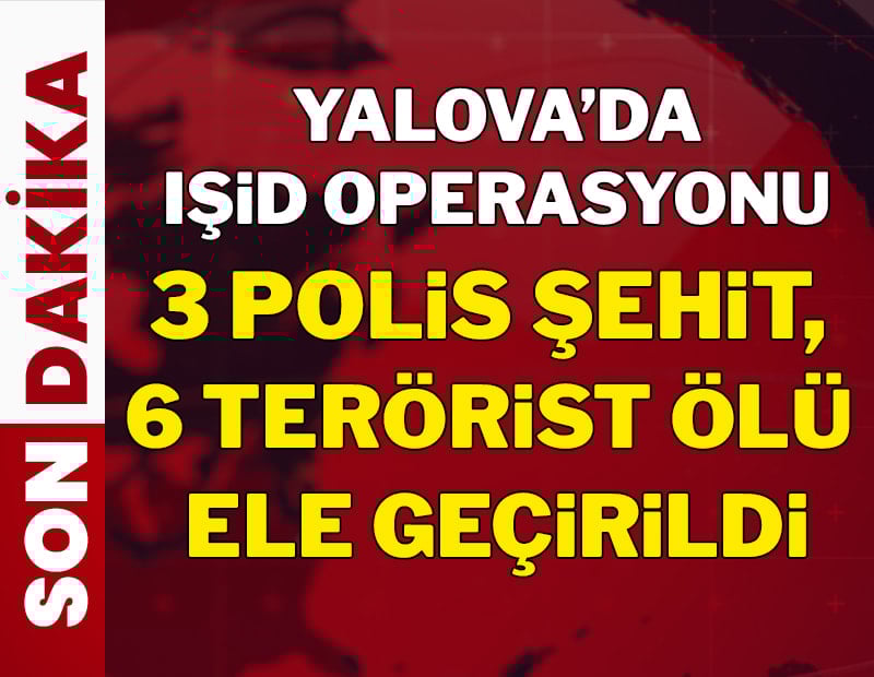Yalova'daki IŞİD operasyonunda 3 şehit!