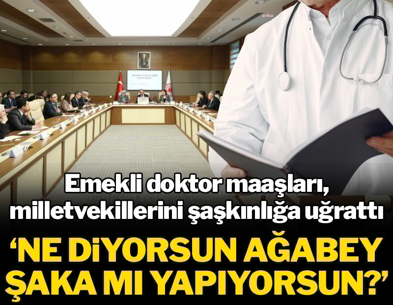 Emekli doktor maaşları vekilleri şaşkınlığa uğrattı: Ağabey şaka mı yapıyorsun?