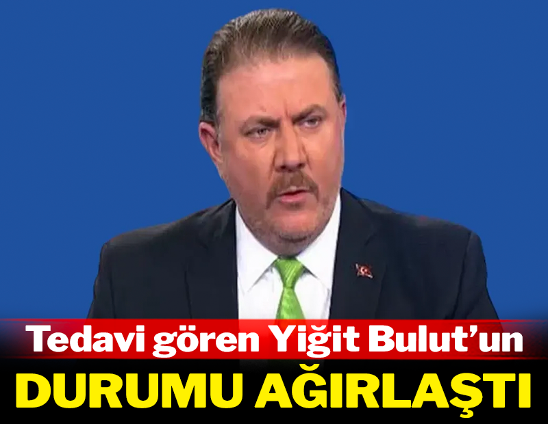 Tedavi gören Yiğit Bulut'un durumu ağırlaştı