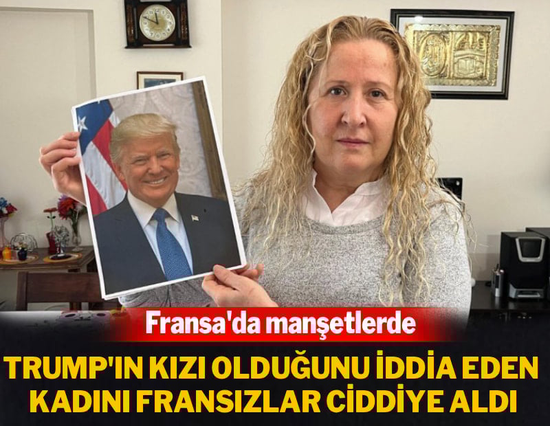 Trump'ın kızı olduğunu iddia eden Necla Özmen'i Fransızlar ciddiye aldı!