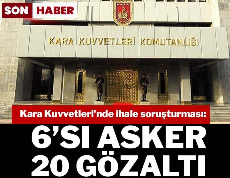 Kara Kuvvetleri ihalelerine operasyon: 6'sı asker 20 kişiye gözaltı