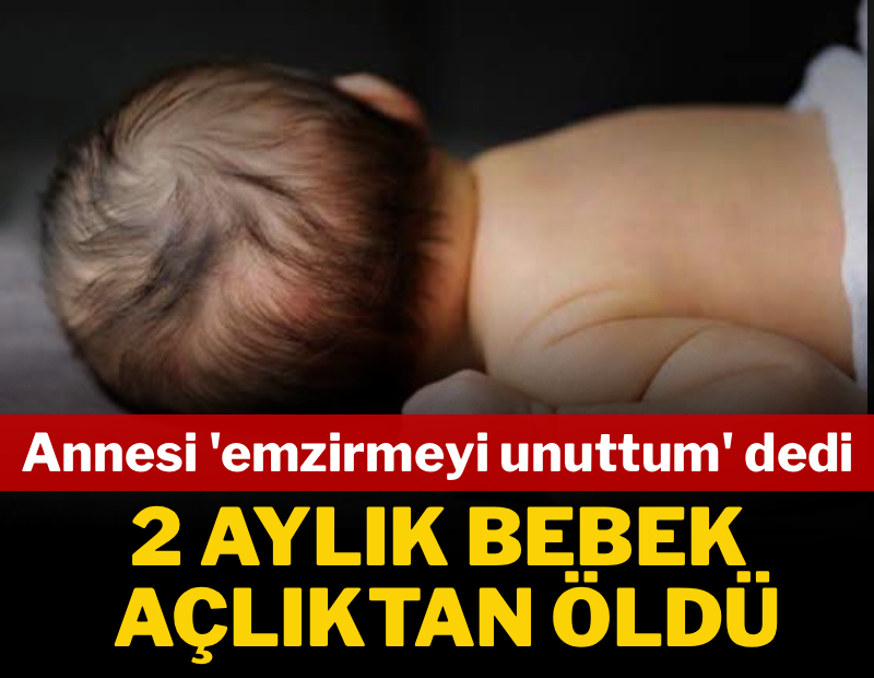 2 aylık bebek açlıktan öldü. Anne ve baba gözaltında
