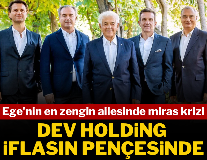Ege'nin en zengin ailesinde miras krizi: Dev holding iflasın pençesinde