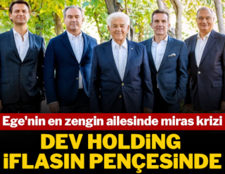 Ege'nin en zengin ailesinde miras krizi: Dev holding iflasın pençesinde