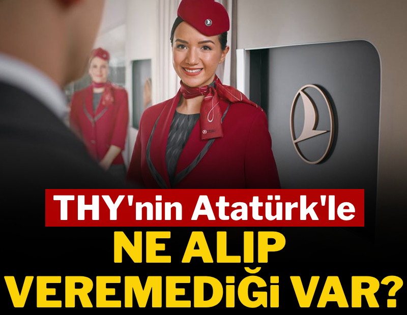 THY'nin Atatürk'le ne alıp veremediği var?